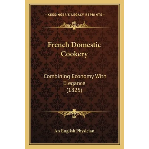French Domestic Cookery: Combining Economy With Elegance (1825)