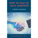 How to Talk to Data Scientists: A Guide for Executives