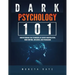 Dark Psychology 101: Understanding the Techniques of Covert Manipulation, Mind Control, Influence, and Persuasion
