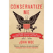 Conservatize Me: A Lifelong Lefty's Attempt to Love God, Guns, Reagan, & Toby Keith
