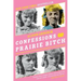 Confessions of a Prairie Bitch: How I Survived Nellie Oleson and Learned to Love Being Hated