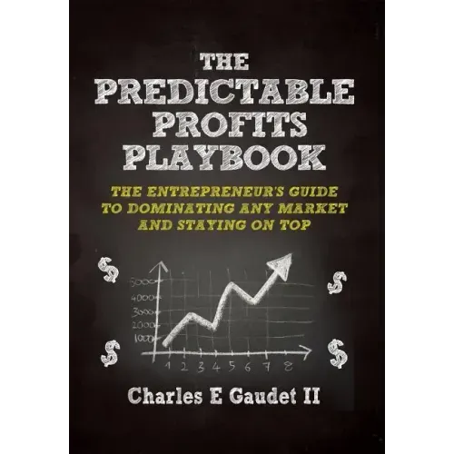 The Predictable Profits Playbook: The Entrepreneur's Guide to Dominating Any Market - And Staying on Top