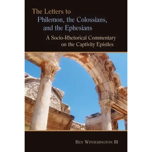 Letters to Philemon, the Colossians, and the Ephesians: A Socio-Rhetorical Commentary on the Captivity Epistles