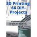 3D Printing 66 DIY-Projects: 66 awesome projects to realize with a 3D printer For Beginners & Advanced!