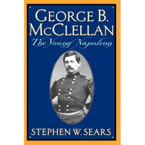 George B. McClellan: The Young Napoleon