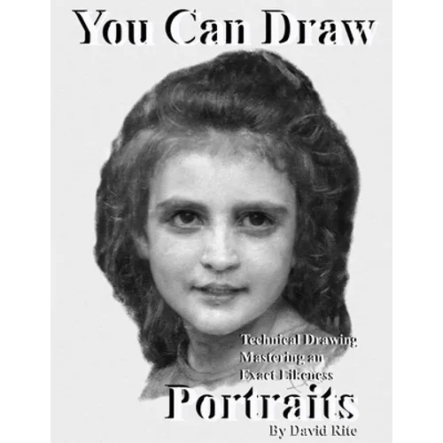 You Can Draw Portraits: Technical Drawing Mastering an Exact Likeness
