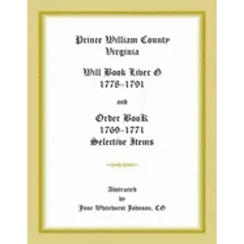 Prince William County, Virginia Will Book Liber G, 1778-1791 and Order Book, 1769-1771 Selective Items