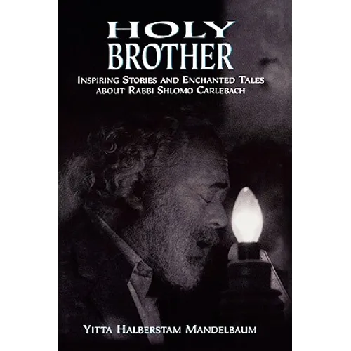 Holy Brother: Inspiring Stories and Enchanted Tales about Rabbi Shlomo Carlebach