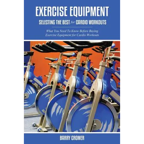Exercise Equipment: Selecting the Best for Cardio Workouts