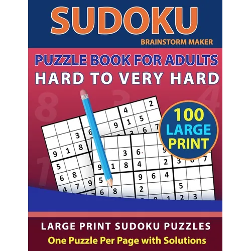 Sudoku Puzzle Book for Adults: Hard to Very Hard 100 Large Print Sudoku Puzzles - One Puzzle Per Page with Solutions (Brain Games Book 13)