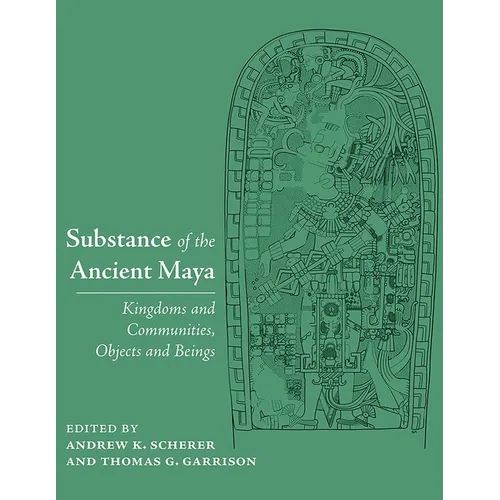 Substance of the Ancient Maya: Kingdoms and Communities, Objects and Beings