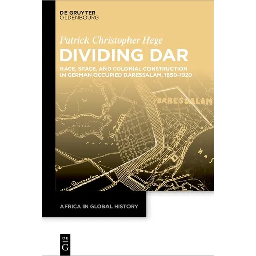 Dividing Dar: Race, Space, and Colonial Construction in German Occupied Daressalam, 1850-1920