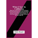 What I Saw In California: Being The Journal Of A Tour By The Emigrant Route And South Pass Of The Rocky Mountains, Across The Continent Of North