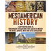 Mesoamerican History: A Captivating Guide to Four Ancient Civilizations that Existed in Mexico - The Olmec, Zapotec, Maya and Aztec Civilization
