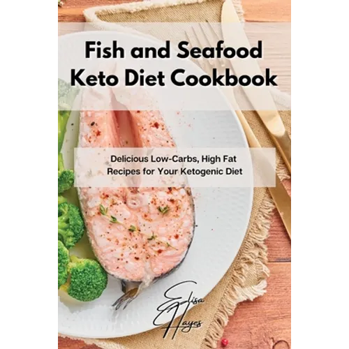 Fish and Seafood Keto Diet Cookbook: Delicious Low-Carbs, High Fat Recipes for Your Ketogenic Diet