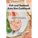 Fish and Seafood Keto Diet Cookbook: Delicious Low-Carbs, High Fat Recipes for Your Ketogenic Diet
