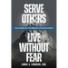 Serve Others. Live Without Fear.: How to Build a Fear-Free Mindset in a Fear-Driven World