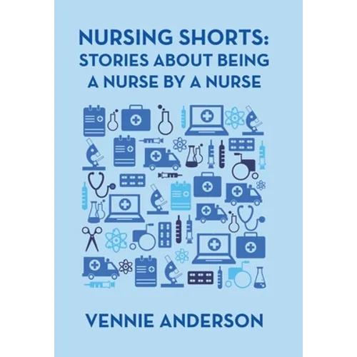Nursing Shorts: Stories About Being a Nurse by a Nurse