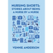 Nursing Shorts: Stories About Being a Nurse by a Nurse