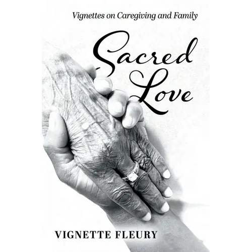 Sacred Love: Vignettes on Caregiving and Family