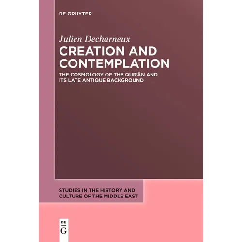 Creation and Contemplation: The Cosmology of the Qur'ān and Its Late Antique Background