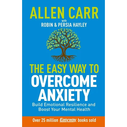Allen Carr: The Easy Way to Overcome Anxiety: Build Emotional Resilience and Boost Your Mental Health