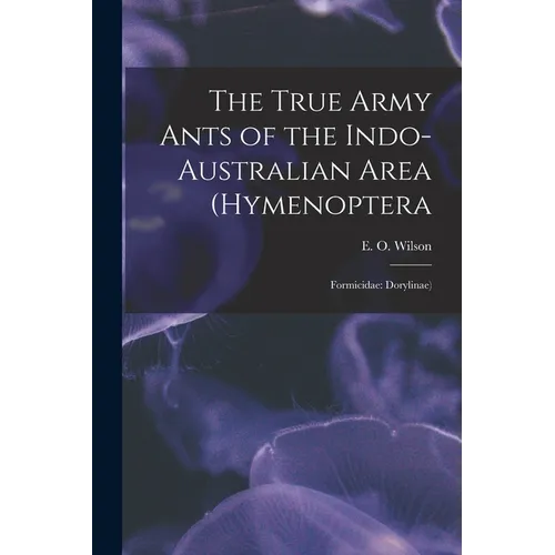 The True Army Ants of the Indo-Australian Area (Hymenoptera: Formicidae: Dorylinae)