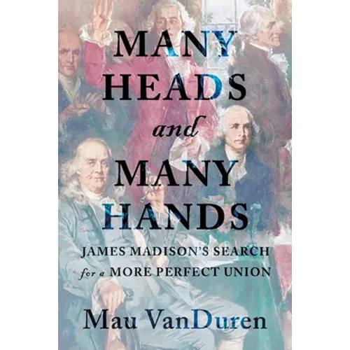 Many Heads and Many Hands: James Madison's Search for a More Perfect Union