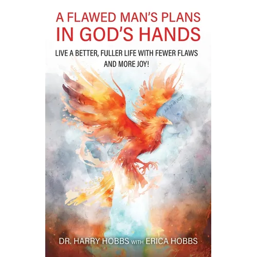 A Flawed Man's Plans in God's Hands: Live a better, fuller life with fewer flaws and more joy!