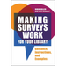Making Surveys Work for Your Library: Guidance, Instructions, and Examples
