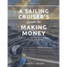A Sailing Cruiser's Guide to Making Money: Fund your cruising kitty while enjoying freedom, fun & adventure!