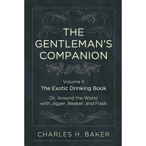 The Gentleman's Companion: Being an Exotic Drinking Book Or, Around the World with Jigger, Beaker and Flask