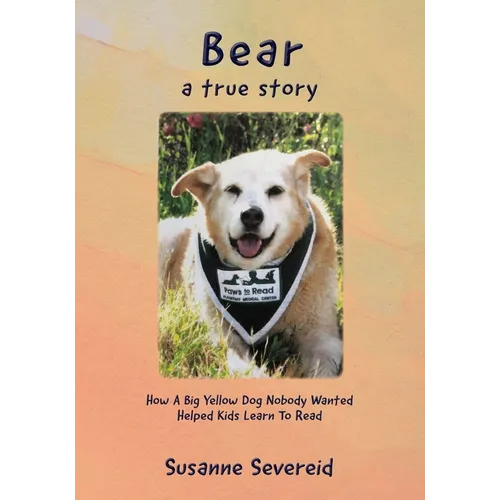 Bear - A True Story: How A Big Yellow Dog Nobody Wanted Helped Kids Learn To Read