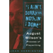 I Ain't Sorry for Nothin' I Done: August Wilson's Process of Playwriting