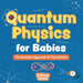 Quantum Physics for Babies: The Amazing Playground of Tiny Particles