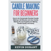 Candle Making for Beginners: How to learn Candle Making in 60 minutes and send it to your friends as a cool gift