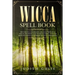 Wicca Spell Book: Discover Spells for Healing, Wellbeing, Abundance, Wealth, Prosperity, Love and Relationships. A New and Improved Version of The Fir