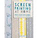 Screen Printing at Home: Print Your Own Fabric to Make Simple Sewn Projects