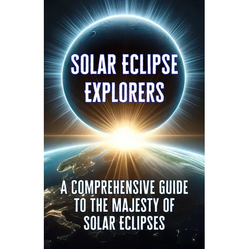 Solar Eclipse Explorers: A Comprehensive Guide to the Majesty of Solar Eclipses.