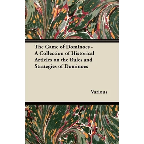The Game of Dominoes - A Collection of Historical Articles on the Rules and Strategies of Dominoes