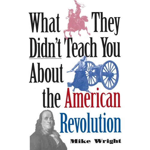 What They Didn't Teach You about the American Revolution