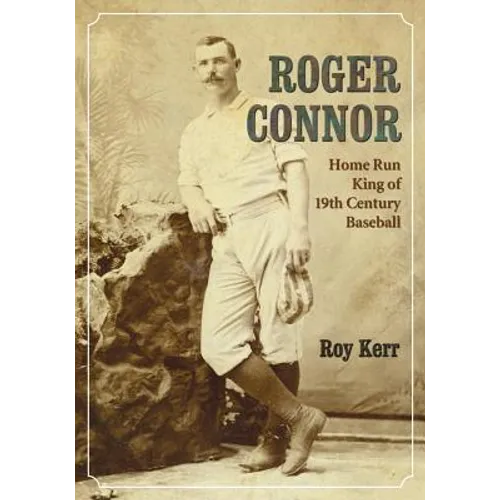 Roger Connor: Home Run King of 19th Century Baseball