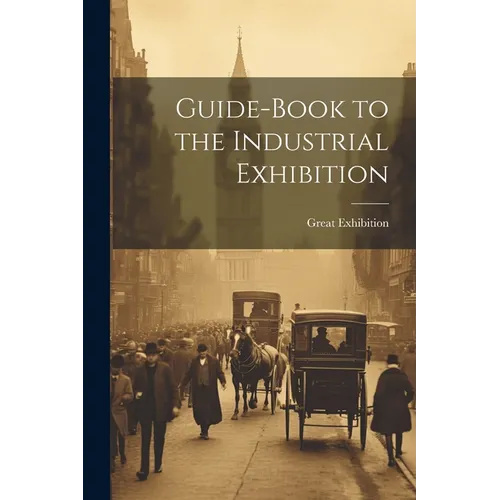 Guide-Book to the Industrial Exhibition