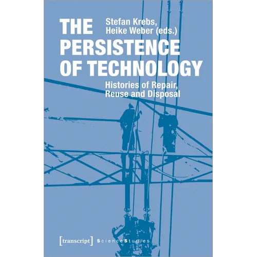 The Persistence of Technology: Histories of Repair, Reuse, and Disposal