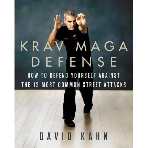 Krav Maga Defense: How to Defend Yourself Against the 12 Most Common Unarmed Street Attacks