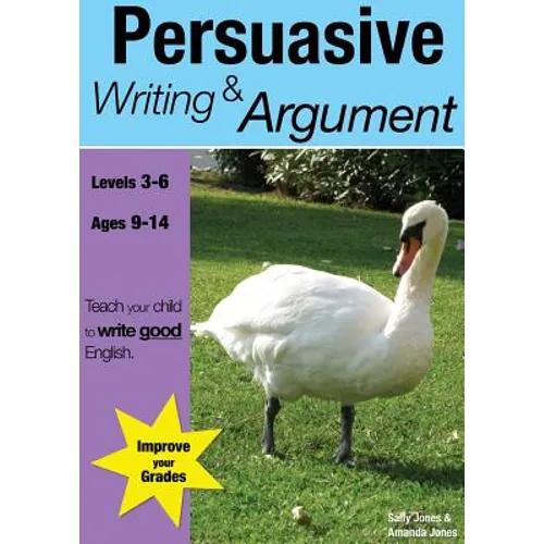 Learning Persuasive Writing And Argument (9-14 years): Teach Your Child To Write Good English