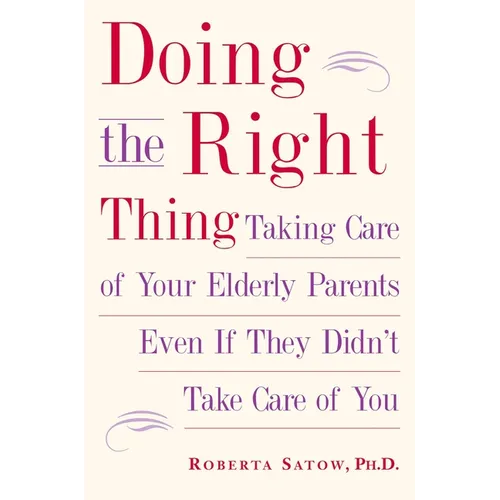 Doing the Right Thing: Taking Care of Your Elderly Parents Even If They Didn't Take Care of You