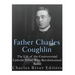 Father Charles Coughlin: The Life of the Controversial Catholic Priest Who Revolutionized Radio