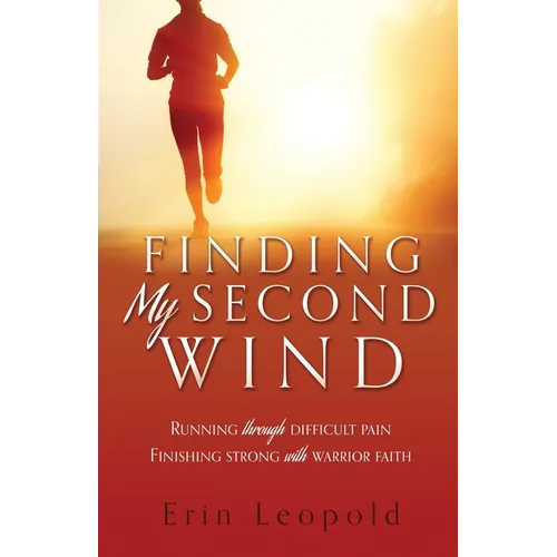 Finding My Second Wind: Running through difficult pain Finishing strong with warrior faith