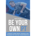 Be Your Own PT: A Proven 10-Week Weight Training & Diet Program For Your Self-Transformation